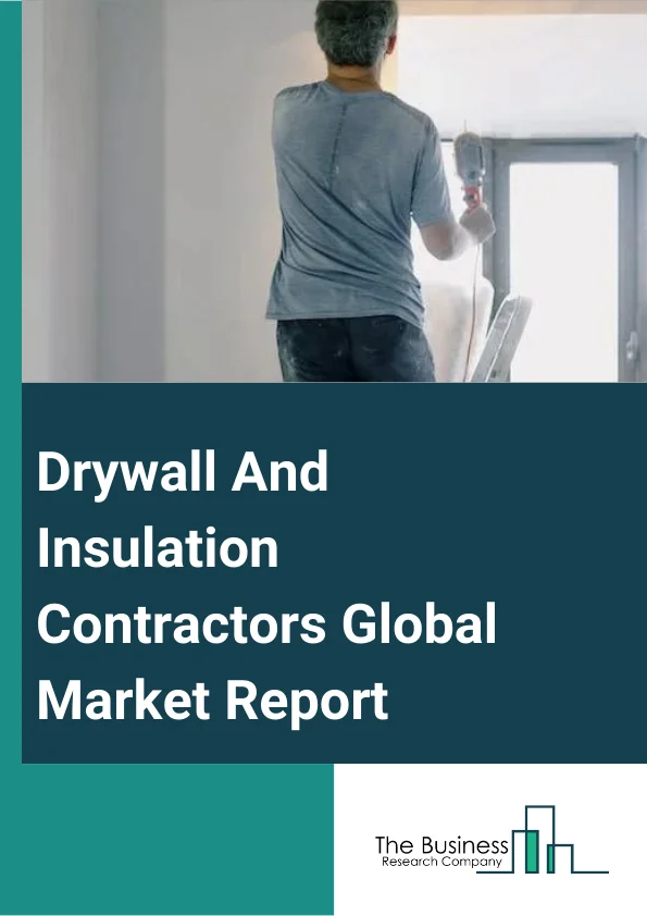 Drywall And Insulation Contractors Global Market Report 2023