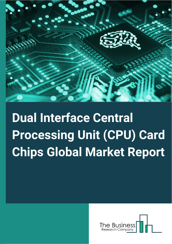 Global Dual Interface Central Processing Unit (CPU) Card Chips Market Report 2025 