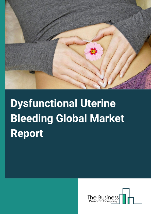 Global Dysfunctional Uterine Bleeding Market Report 2025