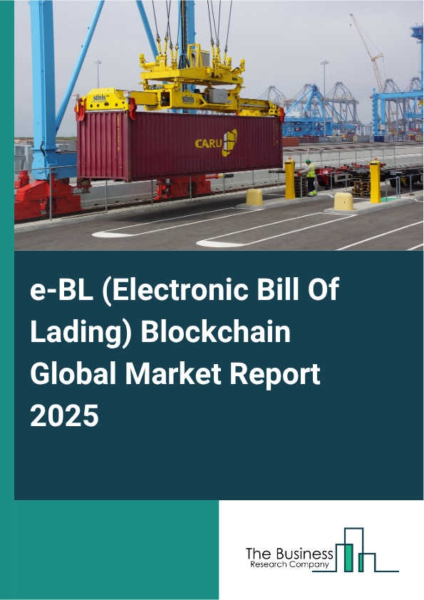 Global e-BL (Electronic Bill Of Lading) Blockchain Market Report 2025