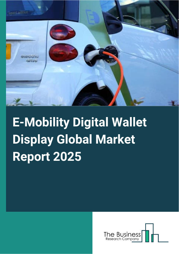 Global E-Mobility Digital Wallet Display Market Report 2025