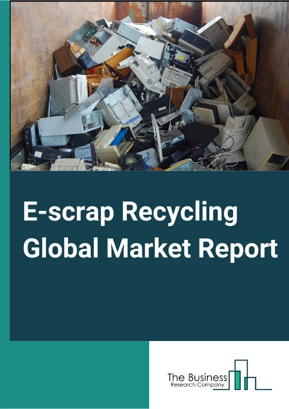 E-Scrap Recycling Global Market Report 2023 – By Product (IT and Telecom Equipment, Small Household Appliances, Large White Goods, Consumer Electronics, Other Products), By Processed Material (Metal, Glass, Plastic, Other Processed Materials), By Application (Dealing Materials, Recycling Materials) – Market Size, Trends, And Global Forecast 2023-2032