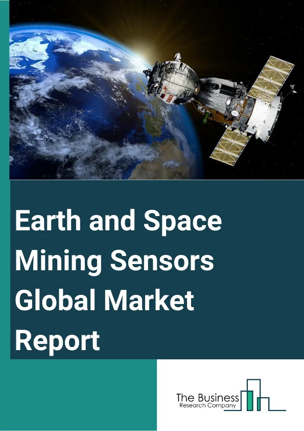 Earth and Space Mining Sensors Global Market Report 2025 – By Component (Solutions, Services), By Workflow (Mine Development, Mining Process, Mine Maintenance), By Technique (Surface Mining, Underground Mining), By End-user (Mineral Mines, Metal Mines, Coal Mines) – Market Size, Trends, And Global Forecast 2025-2034