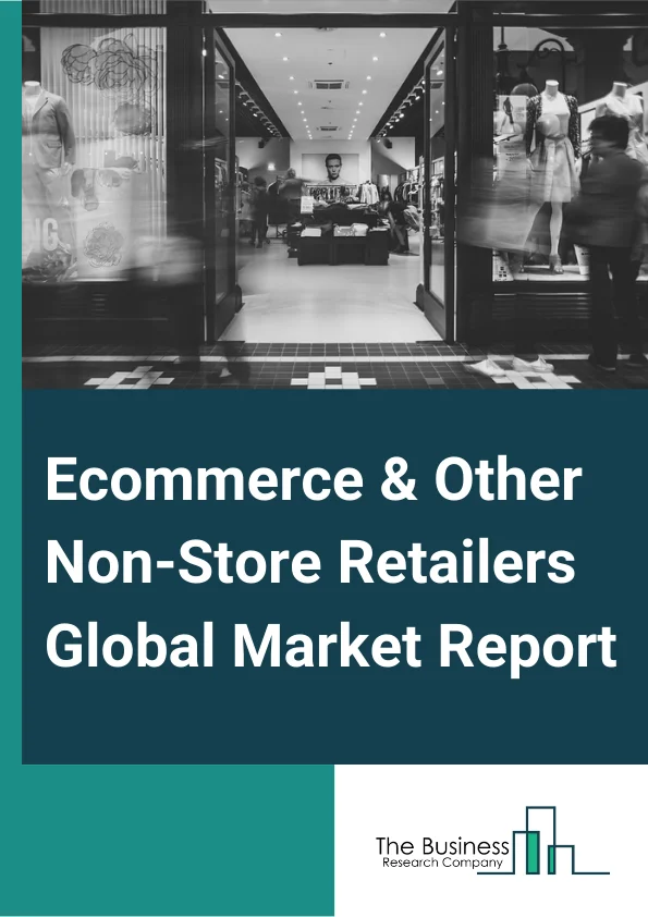 Ecommerce And Other Non Store Retailers Global Market Report 2024 – By Type (E-Commerce, Vending Machine Operators, Direct Selling Establishments), By Product (Food, Clothing, Healthcare, Electronics), By Payment Mode (Card Payments, Bank Transfers, Digital Wallets, Cash Payments) – Market Size, Trends, And Global Forecast 2024-2033