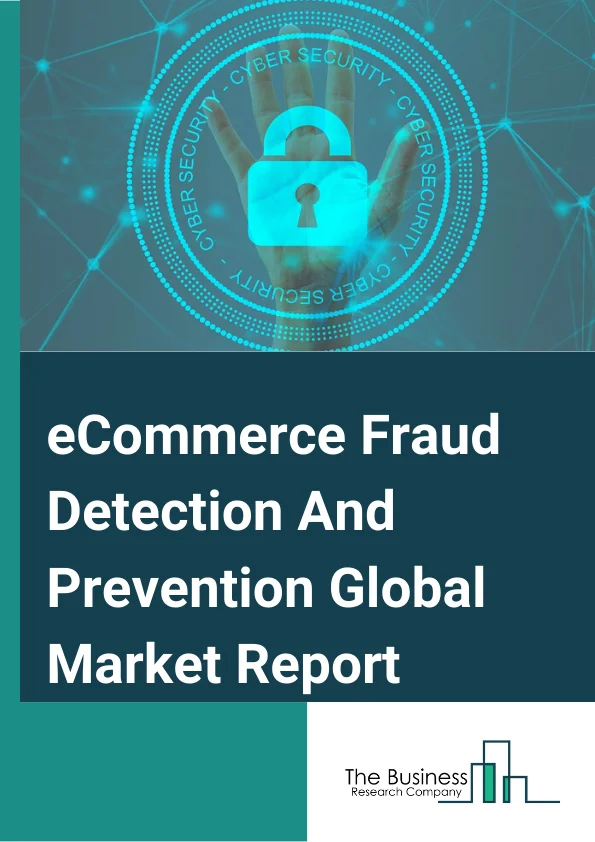 eCommerce Fraud Detection And Prevention Global Market Report 2025 – By Type( Cloud Based, On-Premise), By Fraud Type( Card Testing, Credit Card Fraud, Friendly Fraud, Identity Theft, Merchant Fraud, Phishing, Refund Fraud), By Application( SME, Large Enterprise), By Industry( Automotive and Transportation, Banking, Financial Services and Insurance, Consumer Goods and Retail, Education, Government and Public Sector, Healthcare and Life Sciences, Information Technology, Media and Entertainment, Telecommunication, Travel and Hospitality) – Market Size, Trends, And Global Forecast 2025-2034
