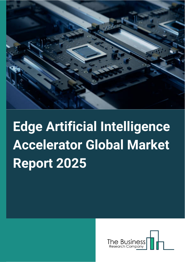 Global Edge Artificial Intelligence Accelerator Market Report 2025