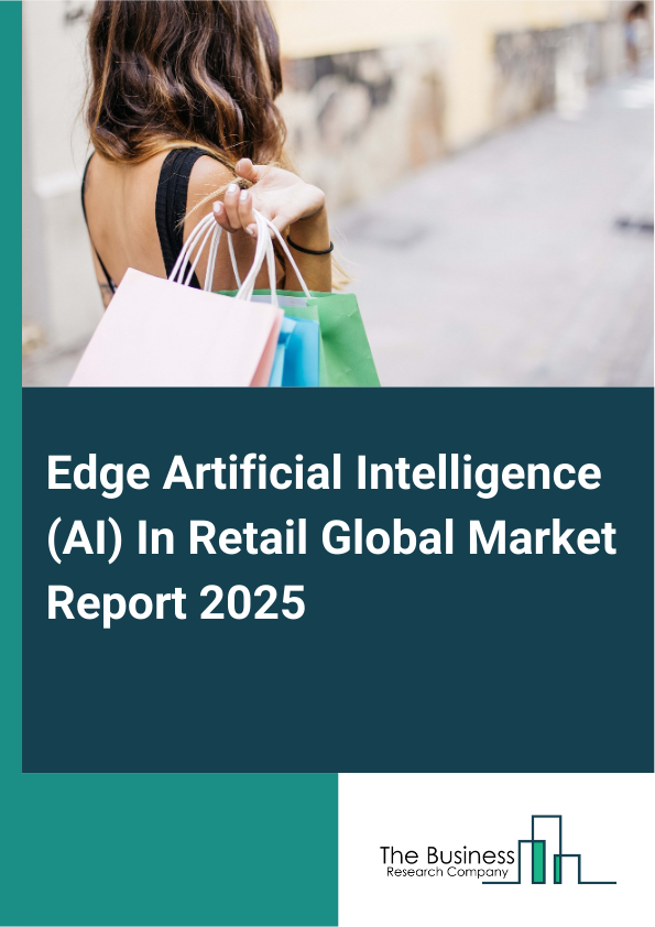 Global Edge Artificial Intelligence (AI) In Retail Market Report 2025