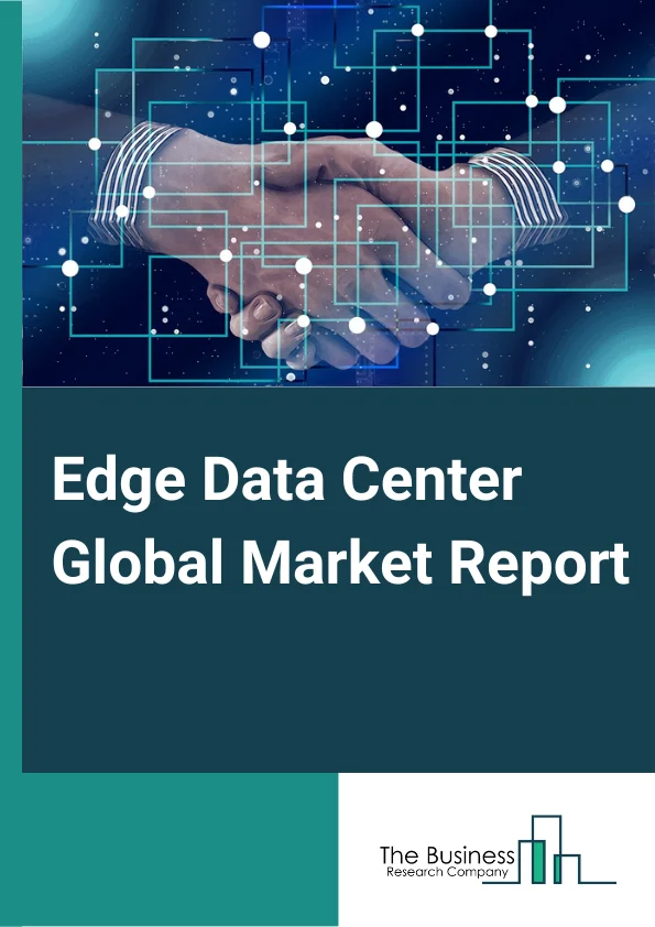 Edge Data Center Global Market Report 2023 – By Component (Solution, Services), By Product Type (General construction, Power management systems, Cooling systems, Security solutions, Racks, Other Product Types), By Data Center Size (Micro Data Centers, Hyperscale or Enterprise Data Center, Other Data Center Sizes), By Application (Banking, Financial Services and Insurance, Telecommunication and IT, Government, Healthcare, Manufacturing, Media and Entertainment, Transportation and Logistics, Hospitality, Other Applications) – Market Size, Trends, And Global Forecast 2023-2032