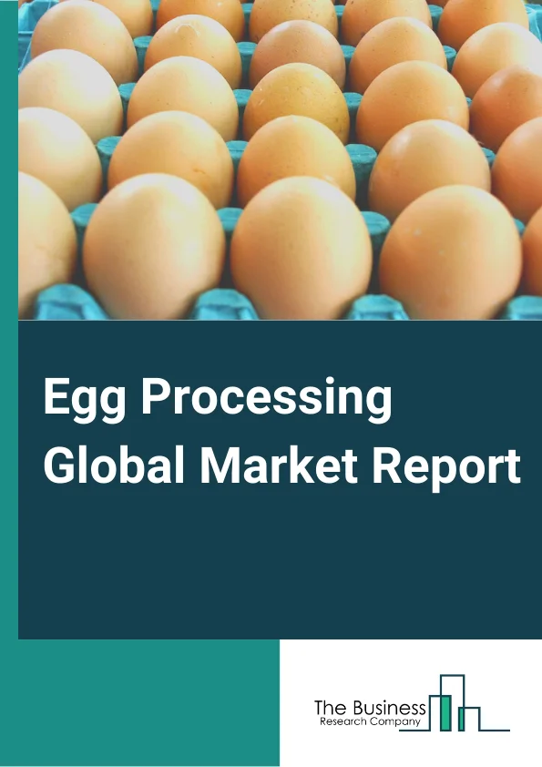 Egg Processing Global Market Report 2023