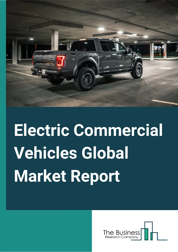 Electric Commercial Vehicles Global Market Report 2024 – By Propulsion Type (BEV, PHEV, FCEV), By Vehicle Type (Electric Bus, Electric Truck, Electric Van, Others), By Battery Type (Lithium-Iron-Phosphate (LFP), Lithium-Nickel-Manganese-Cobalt Oxide (NMC), Others), By Technology (Battery Electric Commercial Vehicles, Plug-In Hybrids, Hybrids, Fuel Cell Electric Commercial Vehicles) – Market Size, Trends, And Global Forecast 2024-2033