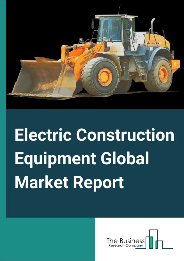 Electric Construction Equipment Global Market Report 2023