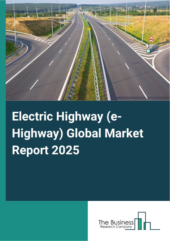 Global Electric Highway (e-Highway) Market Report 2025