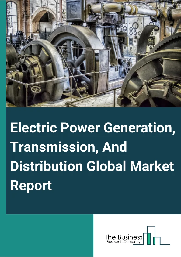 Electric Power Generation, Transmission, And Distribution Global Market Report 2023 – By Type (Electric Power Transmission, Control, And Distribution, Power Generation), By End-User (Residential, Commercial, Industrial), By Type of Operator (Public Operator, Private Operator) – Market Size, Trends, And Global Forecast 2023-2032