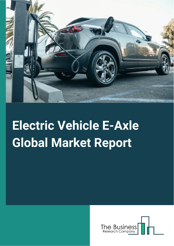 Global Electric Vehicle E-Axle Market Report 2025