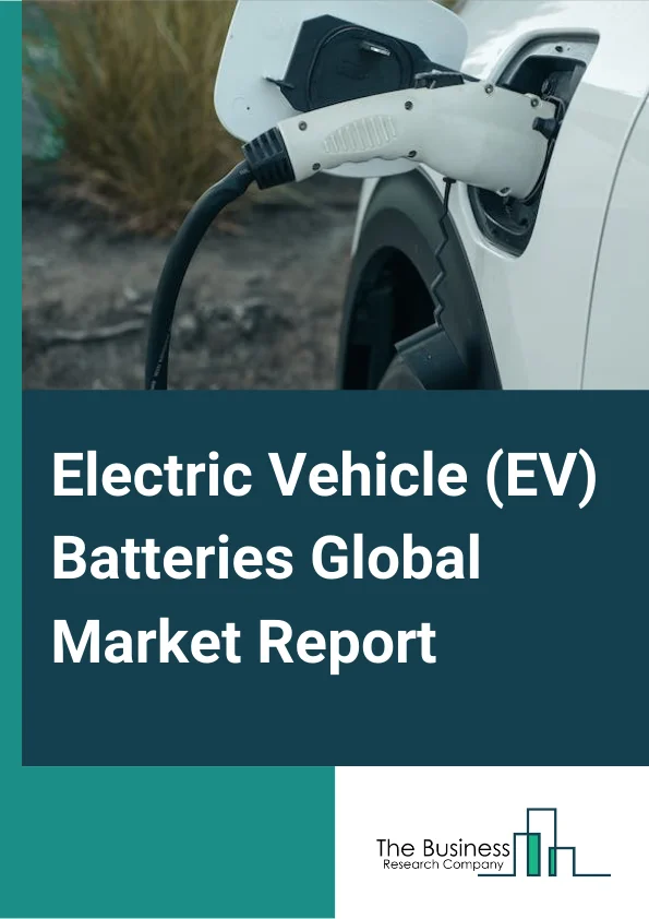 Global Electric Vehicle (EV) Batteries Market Report 2024