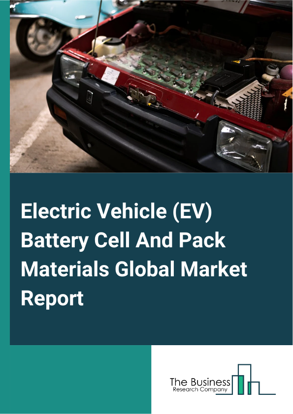 Global Electric Vehicle (EV) Battery Cell And Pack Materials Market Report 2025