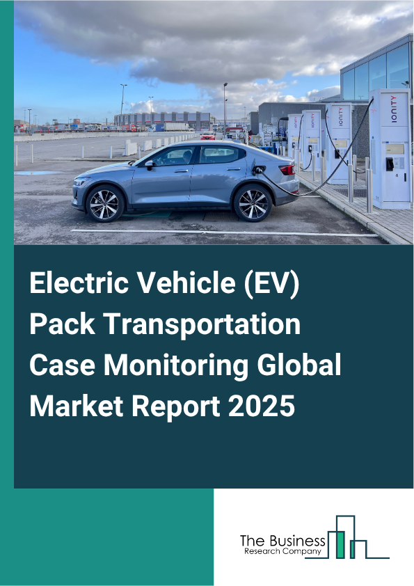 Global Electric Vehicle (EV) Pack Transportation Case Monitoring Market Report 2025