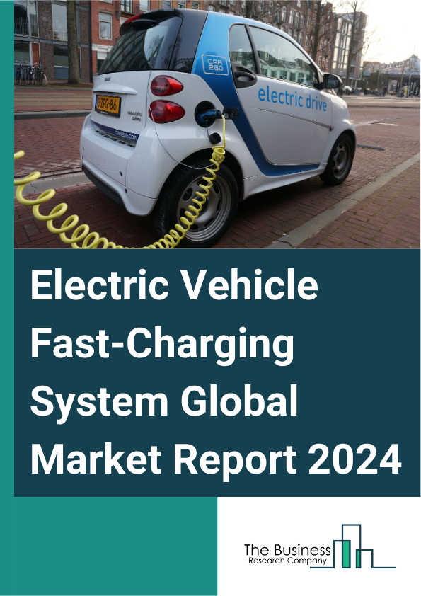 Electric Vehicle Fast-Charging System Global Market Report 2025 – By Product Type (Home Charging Systems, Commercial Charging Systems), By Vehicle Type (Passenger Car, Light Commercial Vehicle, Heavy Commercial Vehicle),...