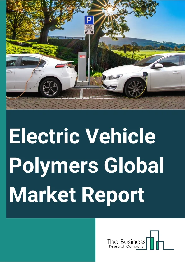 Electric Vehicle Polymers Global Market Report 2024 – By Type (Engineering Plastics, Elastomers), By Component (Powertrain System, Exterior, Interior), By End User (Hybrid Electric Vehicles (HEV), Plug-In Hybrid Electric Vehicles (PHEV), Battery Electric Vehicles (BEV), Fuel Cell Electric Vehicle (FCEV)) – Market Size, Trends, And Global Forecast 2024-2033