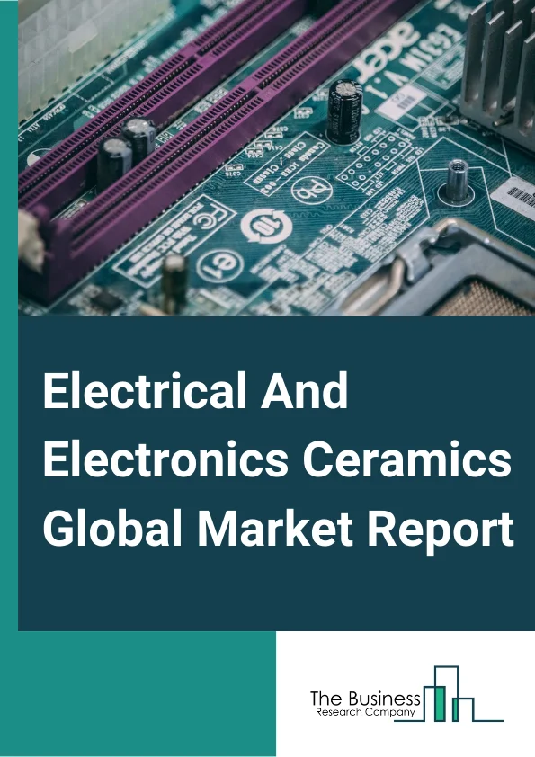 Electrical And Electronics Ceramics Global Market Report 2023 – By Product (Monolithic Ceramics, Ceramics Matrix Composites, Ceramics Coatings, Other Products), By Material (Alumina Ceramics, Titanate Ceramics, Zirconia Ceramics, Silica Ceramics, Other Materials), By End-User (Home Appliances, Power Grids, Medical Devices, Mobile Phones, Other End-Users) – Market Size, Trends, And Global Forecast 2023-2032
