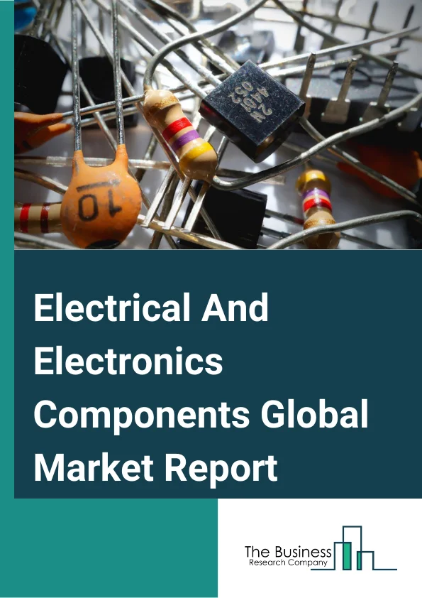 Electrical And Electronics Components Global Market Report 2025 – By Type (Passive, Active, Electro Mechanics), By End User (Consumer Electronics, Networking And Telecommunication, Automotive, Manufacturing, Aerospace And Defense, Healthcare, Other End users) – Market Size, Trends, And Global Forecast 2025-2034