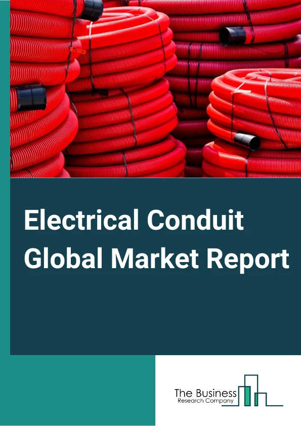 Electrical Conduit Global Market Report 2024 – By Type (Rigid, Flexible), By Material (Metallic, Non Metallic), By End Use Industry (Building And Construction, Industrial Manufacturing, IT And Telecom, Oil And gas, Energy And Utility, Other End-Users) – Market Size, Trends, And Global Forecast 2024-2033