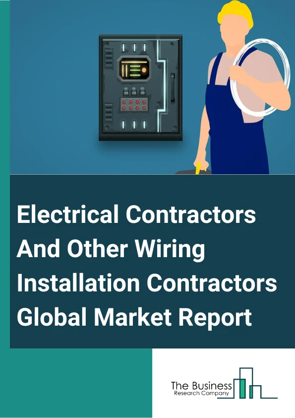 Electrical Contractors And Other Wiring Installation Contractors Global Market Report 2023