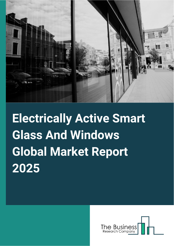 Global Electrically Active Smart Glass And Windows Market Report 2025