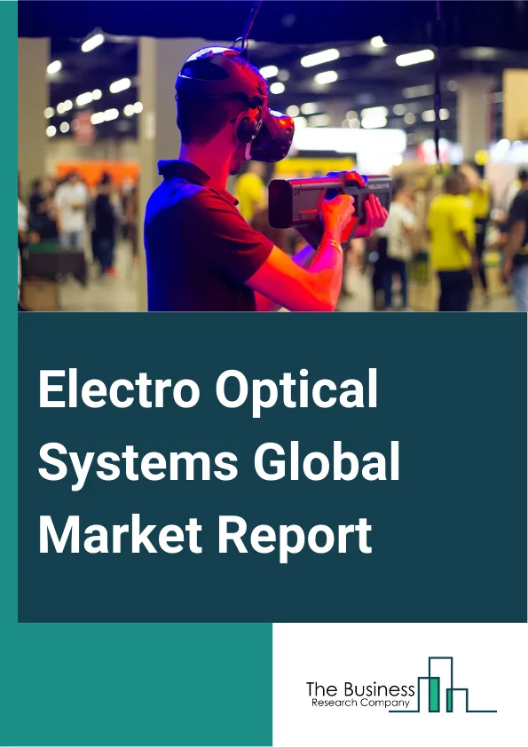 Electro Optical Systems Global Market Report 2025 – By System (Imaging, Non-Imaging), By Component (Sensor, Camera, Laser, Photodetectors, Other Components), By Application (Air Electro Optical System, Land Electro Optical System, Sea Electro Optical System), By End Use (Defense, Commercial) – Market Size, Trends, And Global Forecast 2025-2034