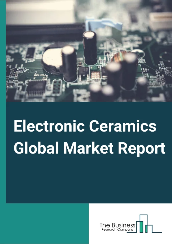 Electronic Ceramics Global Market Report 2023 – By Product Type (Monolithic Ceramics, Ceramic Matrix Composites, Ceramic Coatings), By Application (Capacitors, Data Storage Devices, Optoelectronic Devices, Actuators & Sensors, Power Distribution Devices), By End User (Electronics, Automobile, Medical, Aerospace & Defense) – Market Size, Trends, And Global Forecast 2023-2032 