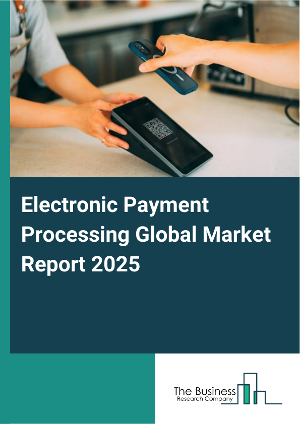 Global Electronic Payment Processing Market Report 2025