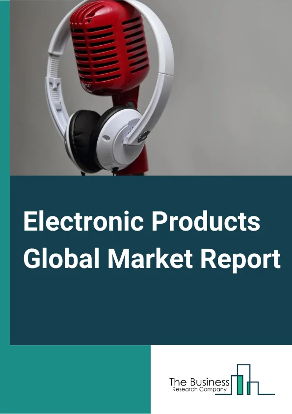 Electronic Products Global Market Report 2023 –  By Type (Audio And Video Equipment, Semiconductor And Other Electronic Component), By End-Use (B2B, B2C), By Sales Channel (OEM, Aftermarket), By Mode (Online, Offline) – Market Size, Trends, And Global Forecast 2023-2032