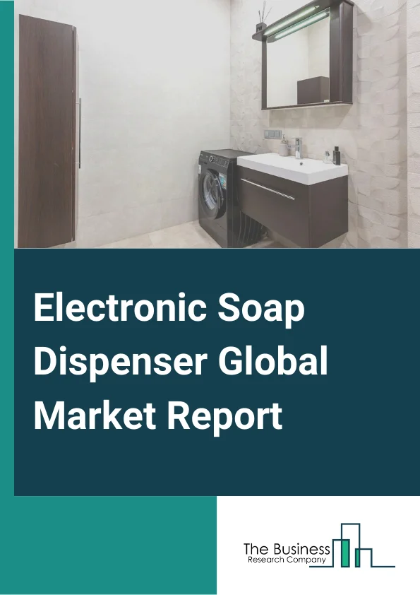 Electronic Soap Dispenser Global Market Report 2023 