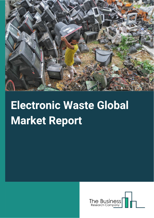 Electronic Waste Global Market Report 2025 - By Type Of Electronic Waste (Consumer Electronics, Industrial Electronics, Information Technology Equipment, Home Appliances, Telecommunication Equipment), By Recycling Proces...