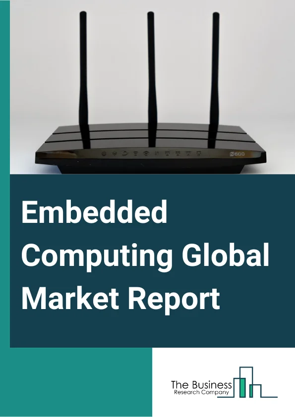 Embedded Computing Global Market Report 2024 – By Type (Hardware, Software), By Function (Real-Time, Standalone, Mobile, Networked), By End User (Automotive, Industrial, Healthcare, Retail, Consumer And Smart Home, Other End Users) – Market Size, Trends, And Global Forecast 2024-2033