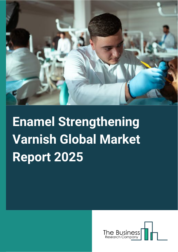 Enamel Strengthening Varnish Market Global Report 2026 Market Report Infographic Image