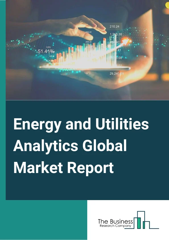 Energy and Utilities Analytics Global Market Report 2025 – By Type( Software, Services), By Deployment Mode( Cloud, On-Premises), By Application( Load Forecasting, Meter Operation, Distribution Planning, Demand Response, Other Applications) – Market Size, Trends, And Global Forecast 2025-2034