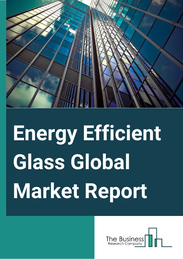 Energy Efficient Glass Global Market Report 2024 – By Type (Annealed Glass, Toughened Glass, Other Types), By Coating (Soft Coat, Hard Coat), By Glazing (Triple Glazing, Double Glazing, Single Glazing), By End-User Industry (Construction, Automotive, Solar panels, Other End-Users ) – Market Size, Trends, And Global Forecast 2024-2033