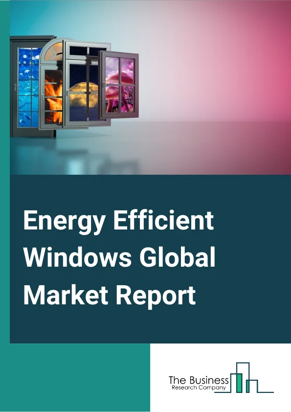 Energy Efficient Windows Global Market Report 2024 – By Operating Type (Awning, Casement, Double-hung, Fixed, Hopper, Sliding), By Component (Frame, Glass, Hardware), By Glazing Type (Double Glazing, Triple Glazing, Other Glazing Types), By Application (New Construction, Renovation And Reconstruction), By End User (Residential, Non Residential) – Market Size, Trends, And Global Forecast 2024-2033