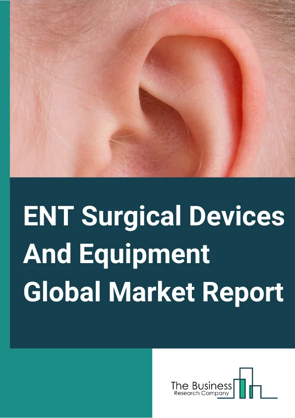 ENT Surgical Devices And Equipment Global Market Report 2023 – By Modality (Hand-held devices, Portable devices, Fixed devices), By End User (Hospitals, Ambulatory surgical centers, ENT Clinics),  By Product (Hand Instrument, ENT Surgical Lasers, Powered ENT Surgical Systems, Radiofrequency Electrosurgical Devices, ENT Surgery Workstations, ENT Surgical Navigation System, ENT Visualization System, Surgical Microscopes) – Market Size, Trends, And Market Forecast 2023-2032