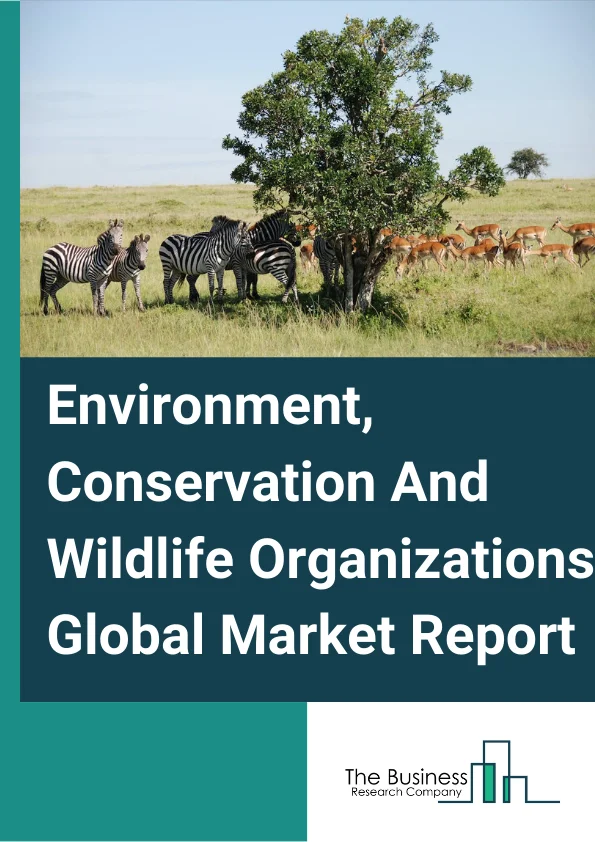Environment, Conservation And Wildlife Organizations Global Market Report 2024 – By Type (Land Resources Conservation, Natural Resource Conservation, Wildlife Preservation and Protection, Energy Conservation and Development, Environmental Beautification, Forest Resources, Wildlife Sanctuaries, Botanical Gardens, Native Plant Societies, Other Types), By Mode of donation (Online, Offline), By Organization Location (Domestic, International) – Market Size, Trends, And Global Forecast 2024-2033