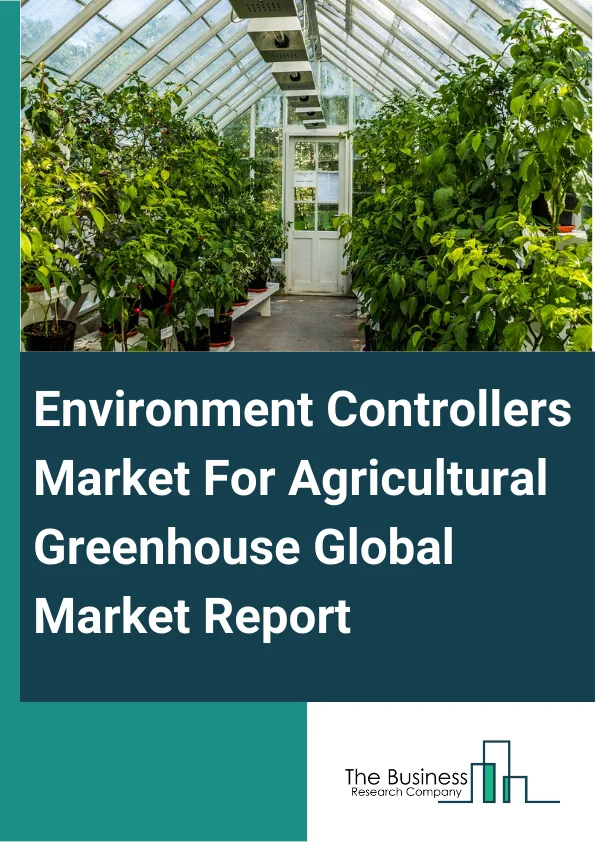 Environment Controllers Market For Agricultural Greenhouse Global Market Report 2025 – By Farming Type (Hydroponics, Greenhouse, Indoor Gardening, Urban Agriculture, Cannabis Home Growers, Other Farming Types), By Application (Indoor, Outdoor), By End-User (Small Scale, Medium Scale, Large Scale) – Market Size, Trends, And Global Forecast 2025-2034