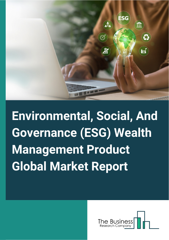 Global Environmental, Social, And Governance (ESG) Wealth Management Product Market Report 2025