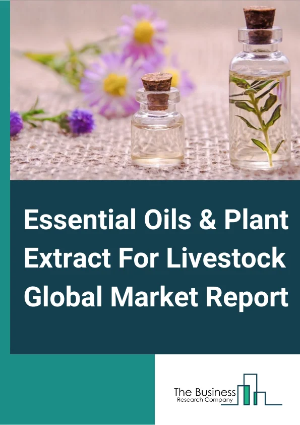 Essential Oils And Plant Extract For Livestock Global Market Report 2023 – By Type (Essential Oils, Plant Extracts), By Form (Solid or Powder, Liquid), By Function (Gut Health, Immunity, Yeild) By Livestock (Cattle Feed, Poultry Feed, Swine Feed, Aquatic Feed, Other Livestocks) – Market Size, Trends, And Global Forecast 2023-2032