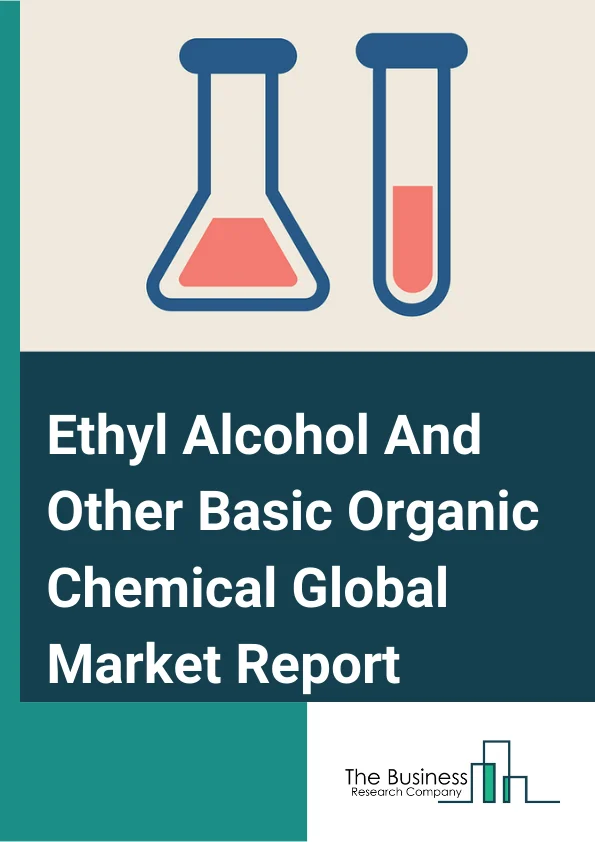 Ethyl Alcohol And Other Basic Organic Chemical Global Market Report 2024 – By Type (Synthetic Sweeteners, Plasticizers, Ethyl Alcohol, Silicone (except Resins), Fatty Acids, Gum and Wood Chemicals), By Grade (Food Grade, Industrial Grade, Cosmetics Grade), By End User Industry (Chemical Industry, Coating And Printing Industry, Electronics Industry, Food And Pharmaceutical Industry, Other End-User Industries) – Market Size, Trends, And Global Forecast 2024-2033