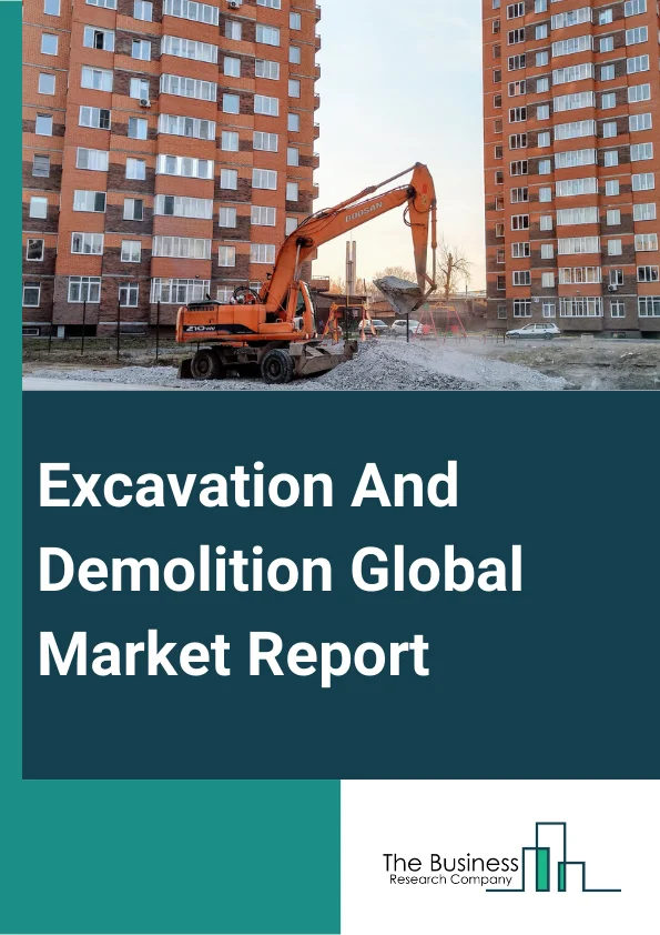 Global Excavation And Demolition Market Report 2024