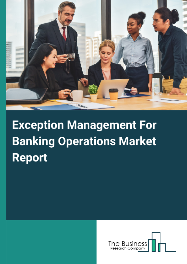 Exception Management For Banking Operations Market Report Infographic Image