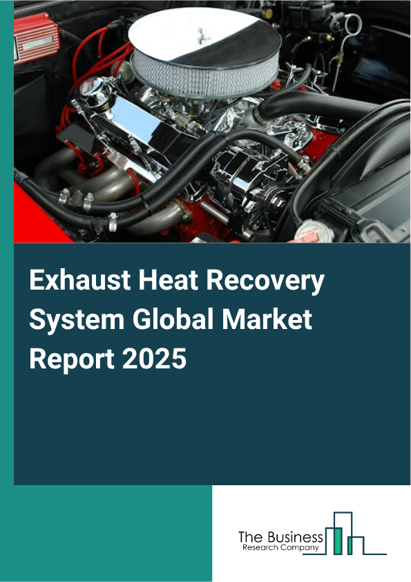 Global Exhaust Heat Recovery System Market Report 2025