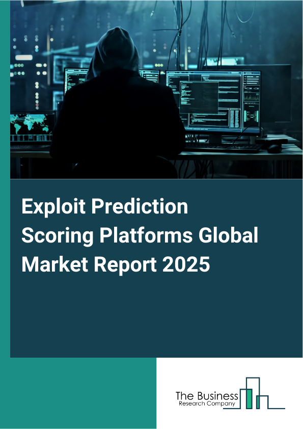 Global Exploit Prediction Scoring Platforms Market Report 2025 