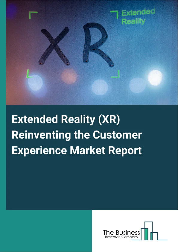 Extended Reality (XR) Reinventing the Customer Experience Market Report Infographic Image